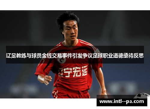 辽足教练与球员金钱交易事件引发争议足球职业道德亟待反思