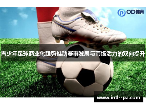 青少年足球商业化趋势推动赛事发展与市场活力的双向提升