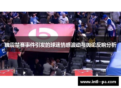 魏震禁赛事件引发的球迷情感波动与舆论反响分析