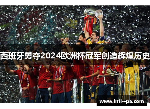 西班牙勇夺2024欧洲杯冠军创造辉煌历史