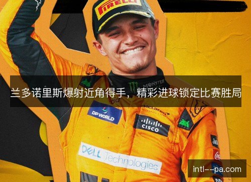兰多诺里斯爆射近角得手，精彩进球锁定比赛胜局